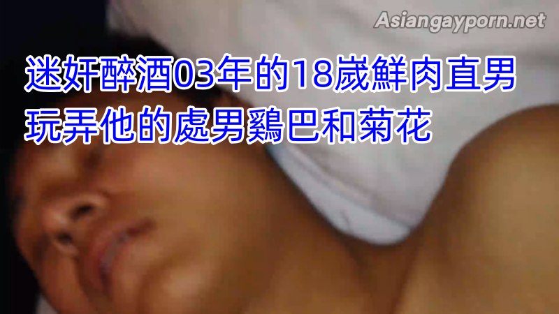 迷奸醉酒03年的18嵗鮮肉直男 玩弄他的處男鷄巴和菊花 国产免费-第1张