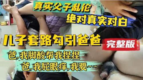 [完整37分钟]真实父子乱伦，爸我脚酸帮我捏捏，爸我屁眼养，我要。老爸最终受不了狂干儿子 国产免费-第1张