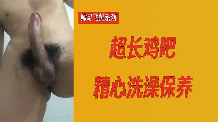 帅哥飞机系列：超长大鸡巴 精心洗澡保养 国产免费-第1张